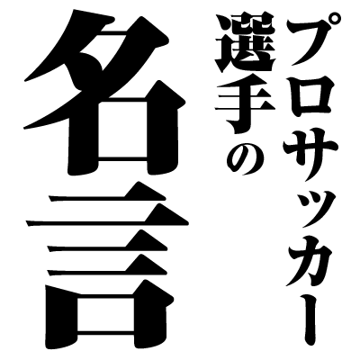 サッカー選手の名言に人生のヒントあり アノ人の深イイ発言集 Js Soccer